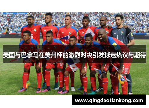 美国与巴拿马在美州杯的激烈对决引发球迷热议与期待