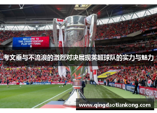 考文垂与不流浪的激烈对决展现英超球队的实力与魅力